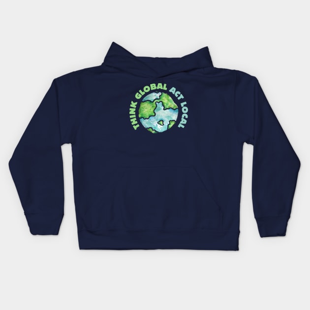 Think Global Act Local Kids Hoodie by bubbsnugg